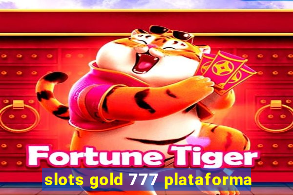 slots gold 777 plataforma