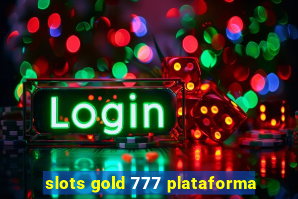 slots gold 777 plataforma