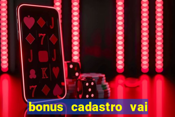 bonus cadastro vai de bet