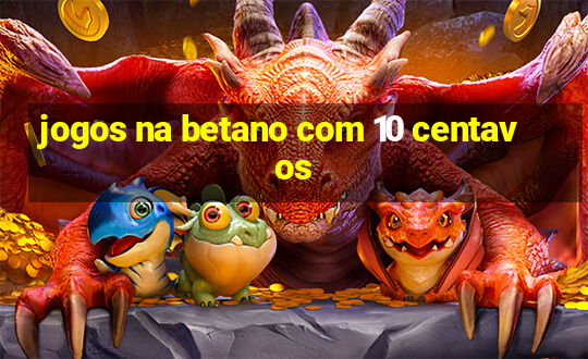 jogos na betano com 10 centavos