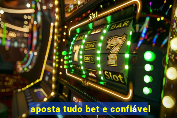 aposta tudo bet e confiável