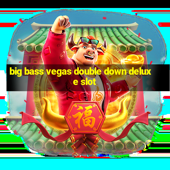 big bass vegas double down deluxe slot