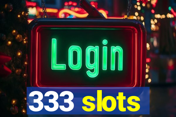 333 slots