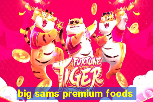 big sams premium foods