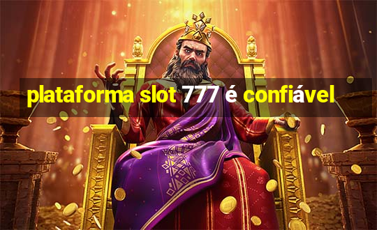 plataforma slot 777 é confiável