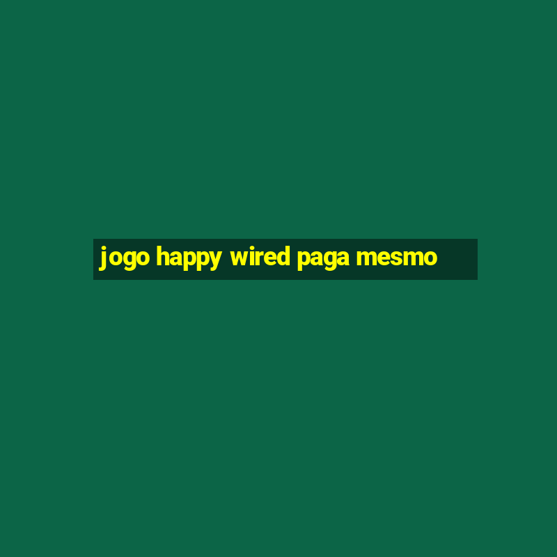 jogo happy wired paga mesmo