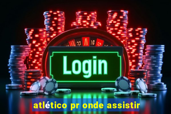 atlético pr onde assistir