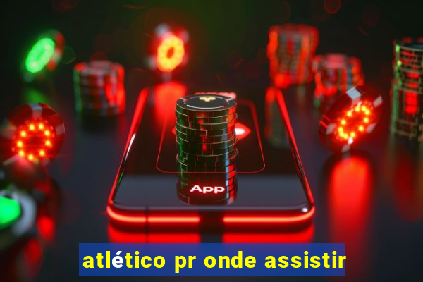 atlético pr onde assistir