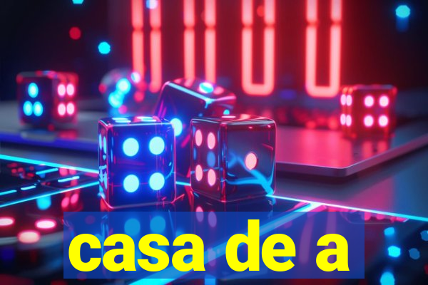 casa de a