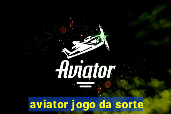 aviator jogo da sorte