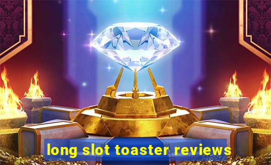 long slot toaster reviews