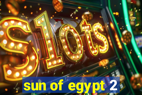 sun of egypt 2