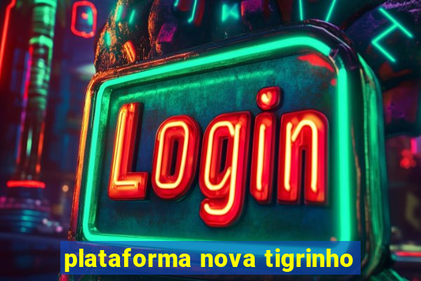 plataforma nova tigrinho