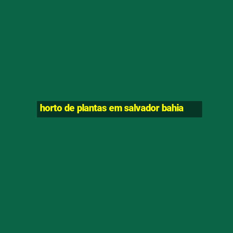 horto de plantas em salvador bahia