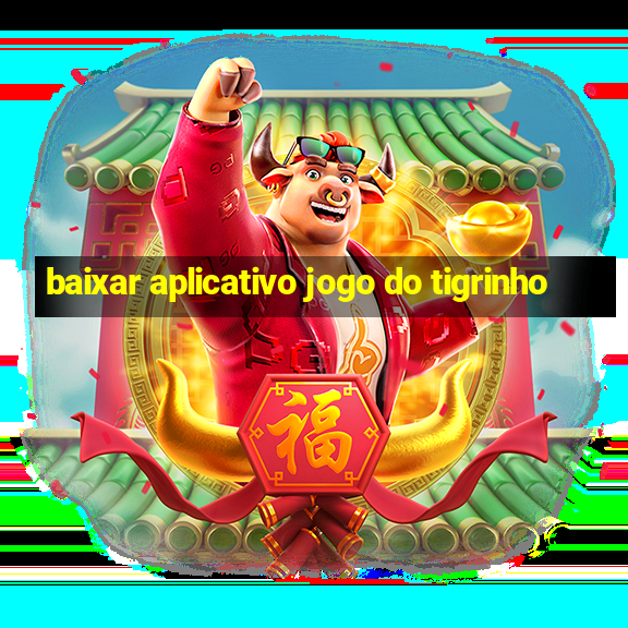 baixar aplicativo jogo do tigrinho