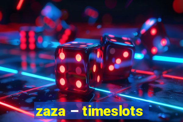 zaza – timeslots