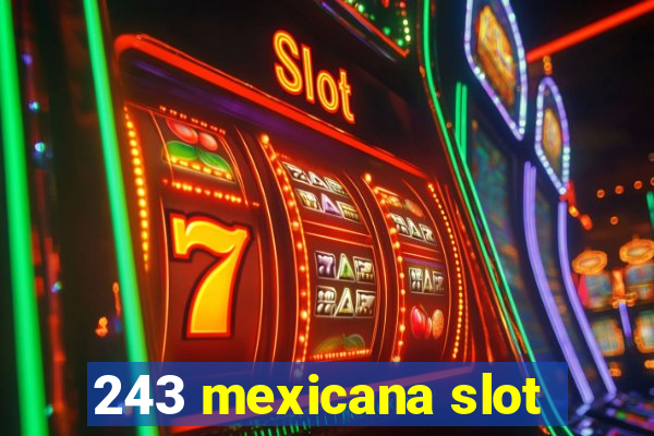 243 mexicana slot