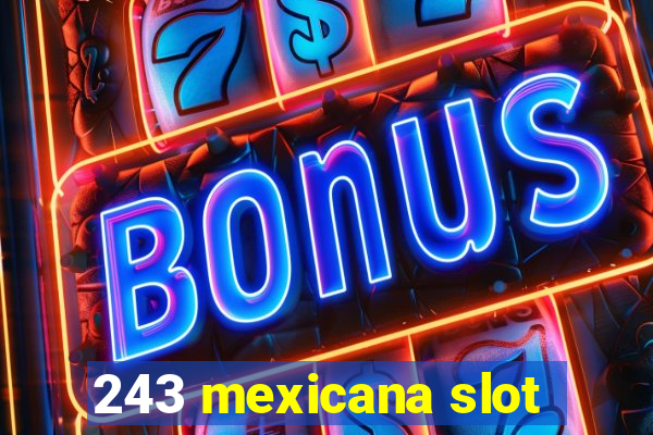 243 mexicana slot