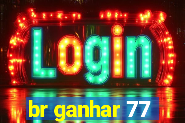 br ganhar 77