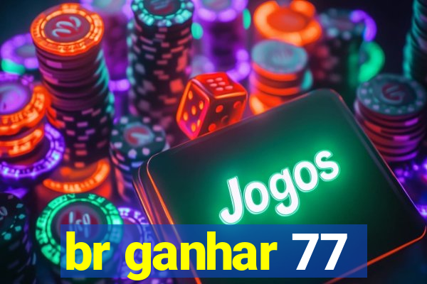 br ganhar 77