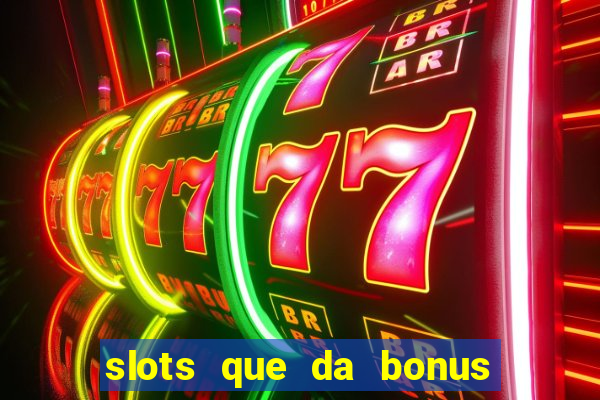 slots que da bonus no cadastro