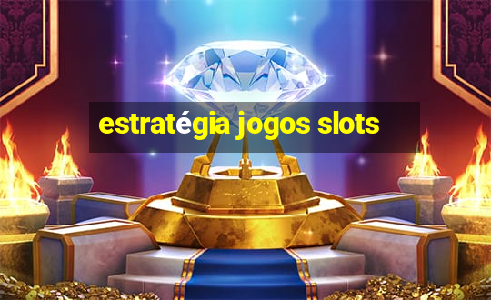 estratégia jogos slots