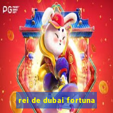 rei de dubai fortuna