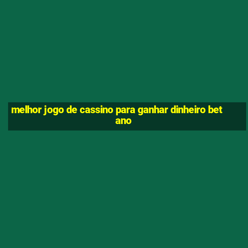 melhor jogo de cassino para ganhar dinheiro betano