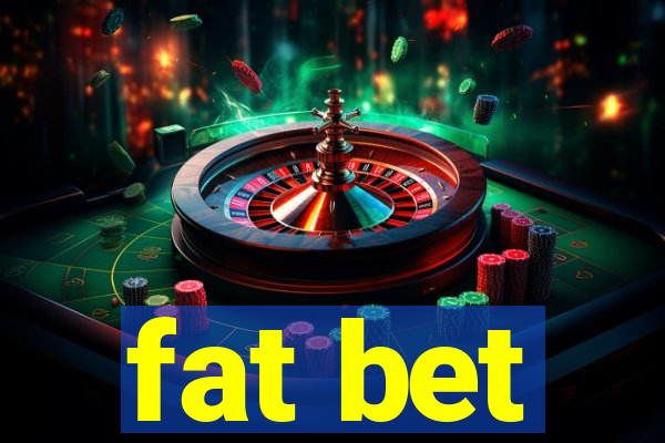 fat bet