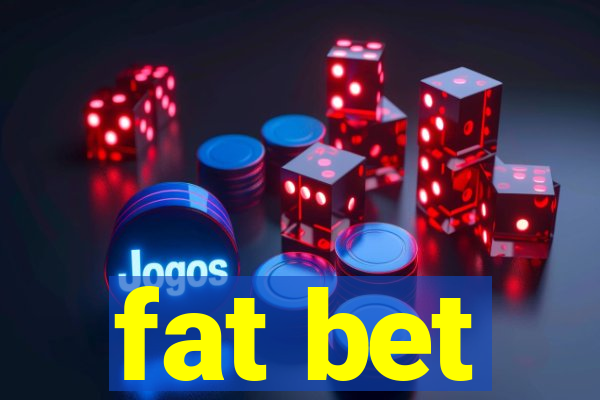 fat bet