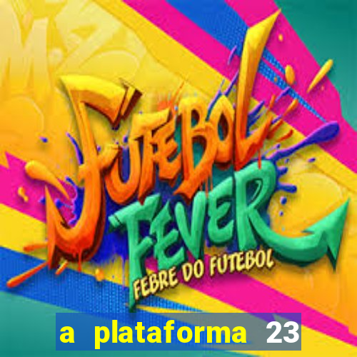 a plataforma 23 bet é confiável