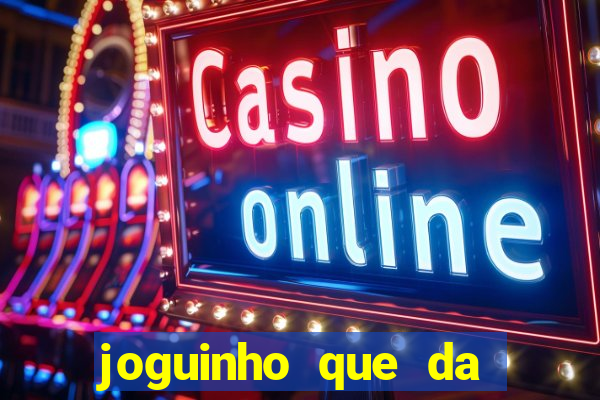 joguinho que da dinheiro para come?ar a jogar