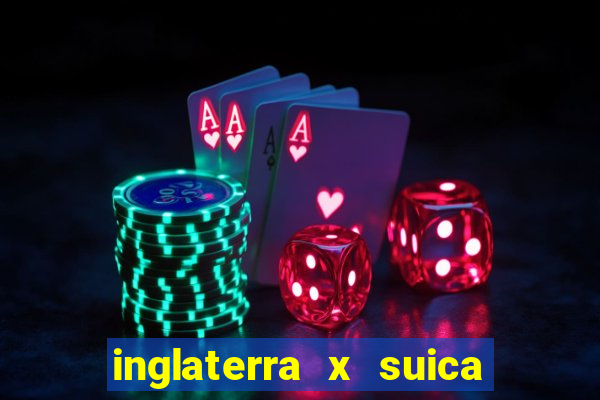 inglaterra x suica onde assistir