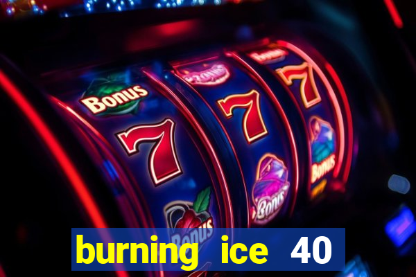 burning ice 40 slot online