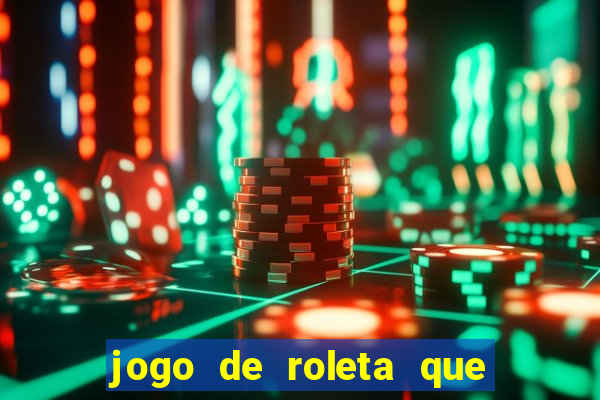 jogo de roleta que ganha dinheiro de verdade