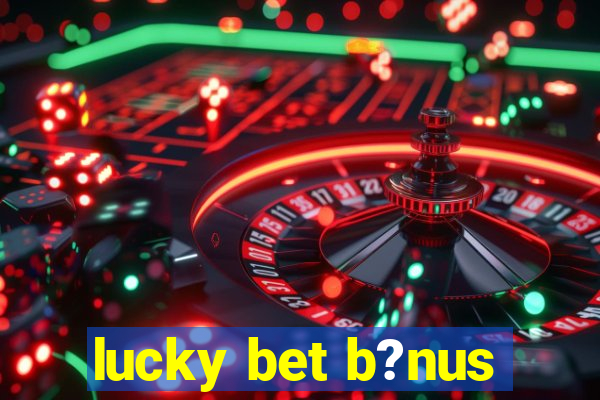 lucky bet b?nus