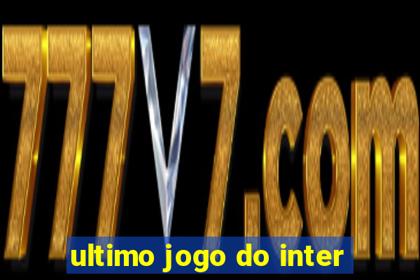 ultimo jogo do inter