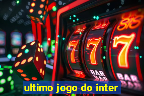 ultimo jogo do inter