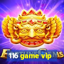 116 game vip