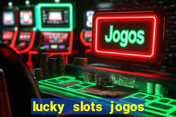 lucky slots jogos de cassino