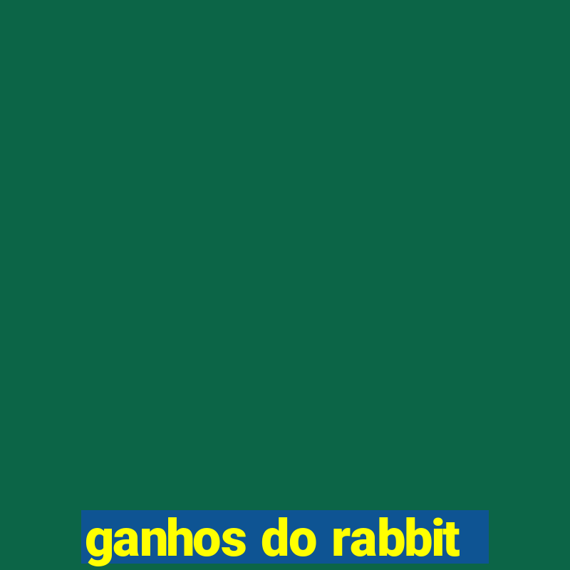 ganhos do rabbit