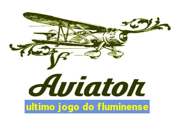 ultimo jogo do fluminense