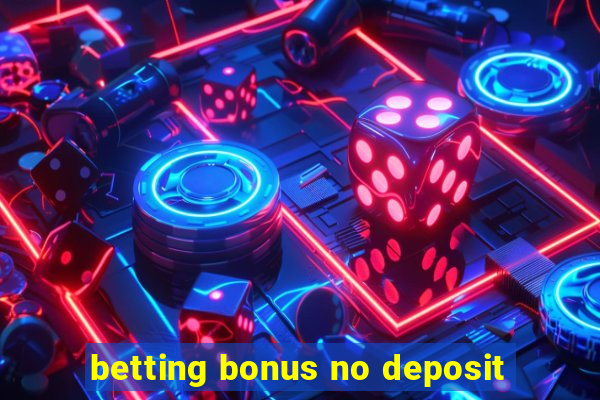 betting bonus no deposit