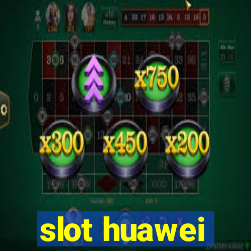 slot huawei