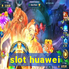 slot huawei