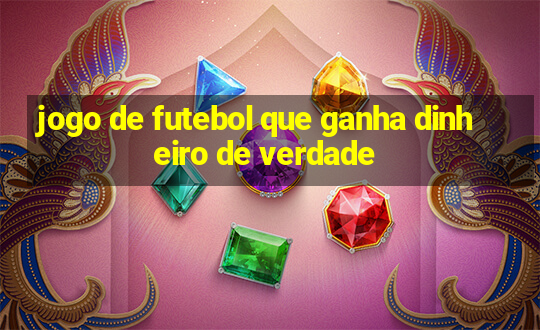 jogo de futebol que ganha dinheiro de verdade