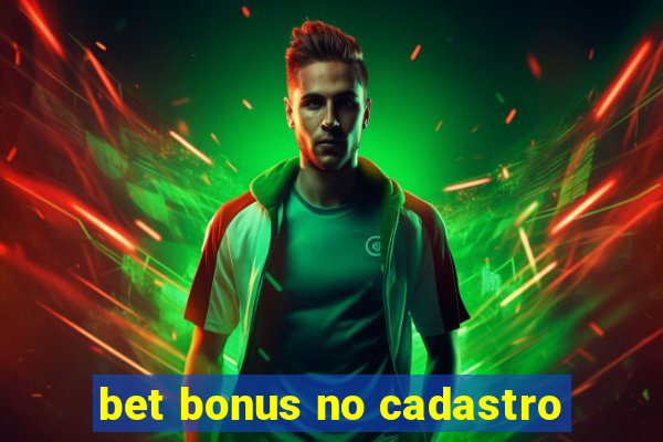 bet bonus no cadastro