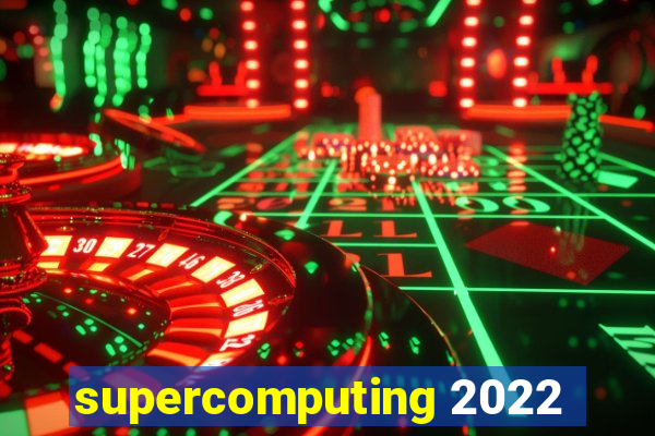 supercomputing 2022