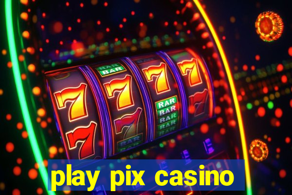 play pix casino