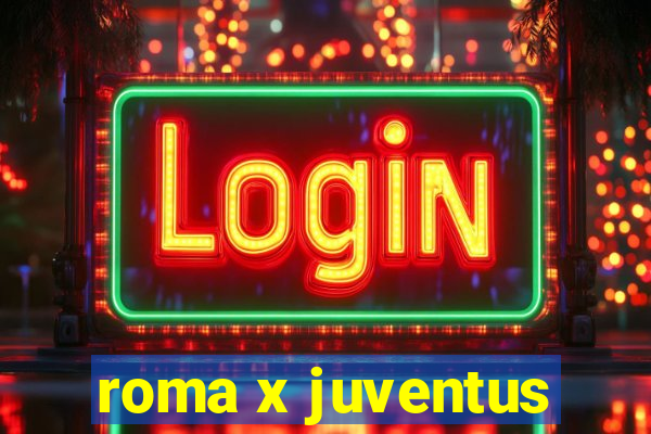 roma x juventus